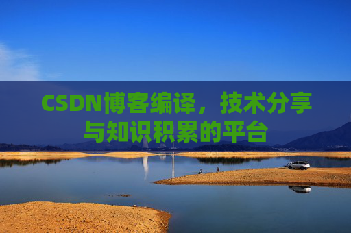 CSDN博客编译，技术分享与知识积累的平台